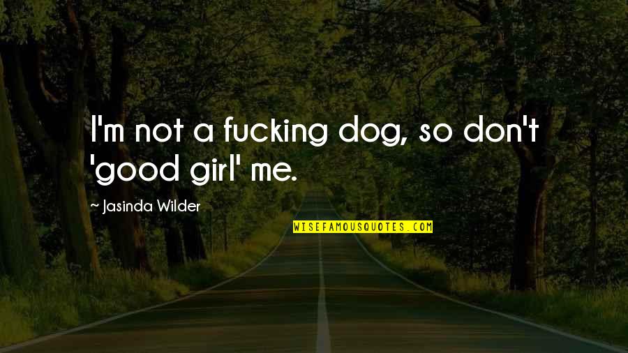 Dog And Girl Quotes By Jasinda Wilder: I'm not a fucking dog, so don't 'good