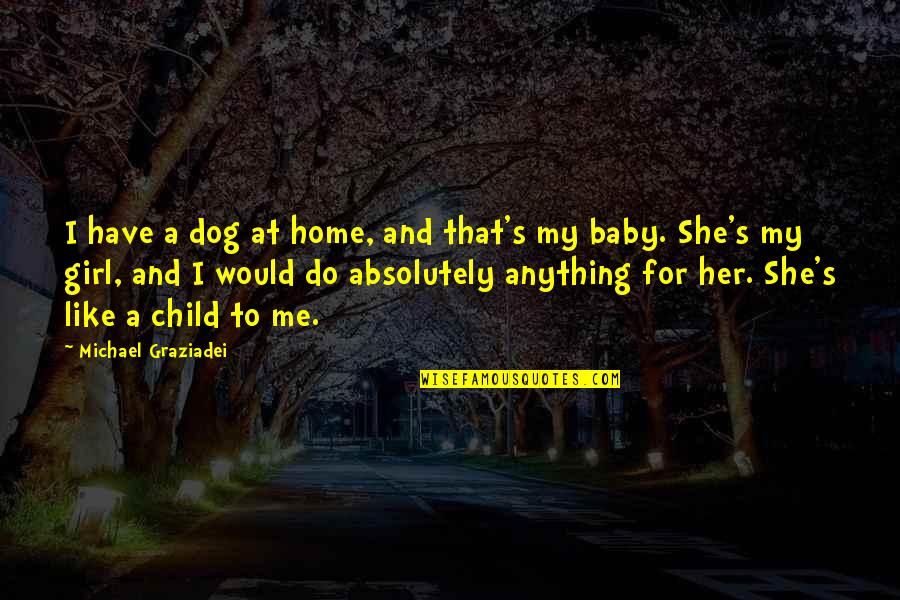 Dog And Girl Quotes By Michael Graziadei: I have a dog at home, and that's