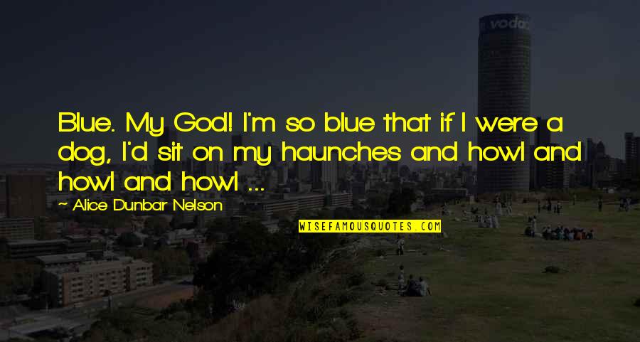 Dog And God Quotes By Alice Dunbar Nelson: Blue. My God! I'm so blue that if