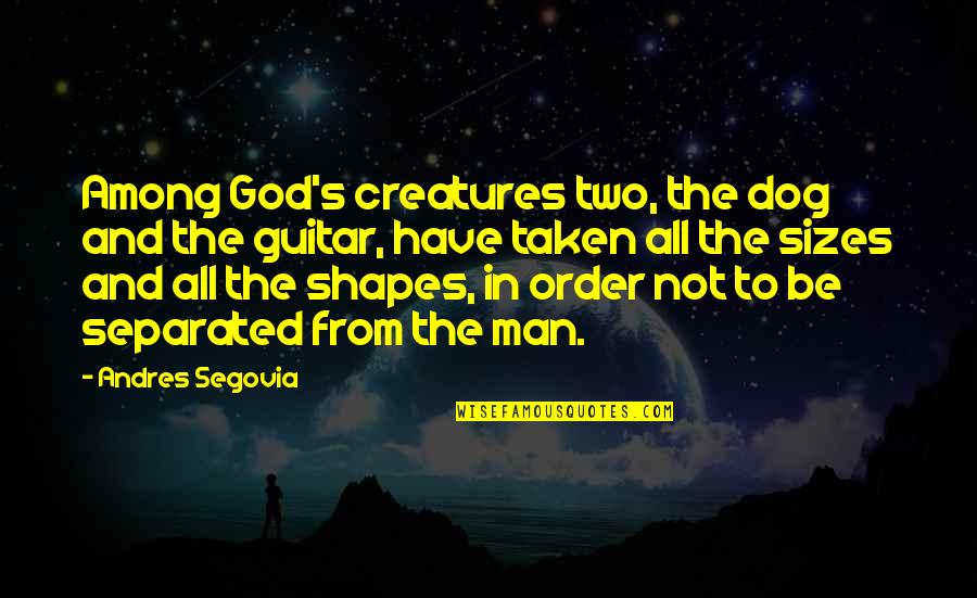 Dog And God Quotes By Andres Segovia: Among God's creatures two, the dog and the