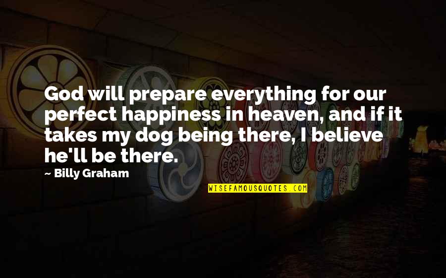Dog And God Quotes By Billy Graham: God will prepare everything for our perfect happiness