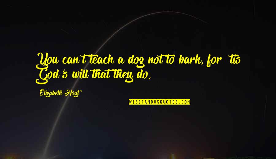 Dog And God Quotes By Elizabeth Hoyt: You can't teach a dog not to bark,