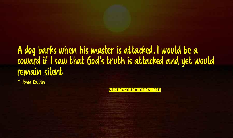 Dog And God Quotes By John Calvin: A dog barks when his master is attacked.