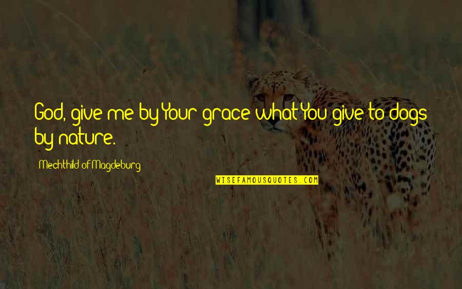 Dog And God Quotes By Mechthild Of Magdeburg: God, give me by Your grace what You