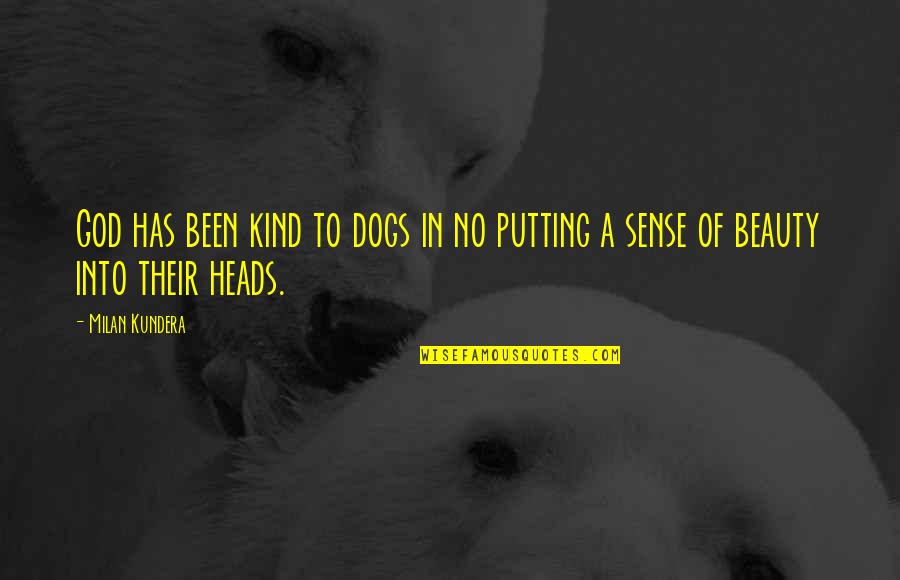 Dog And God Quotes By Milan Kundera: God has been kind to dogs in no