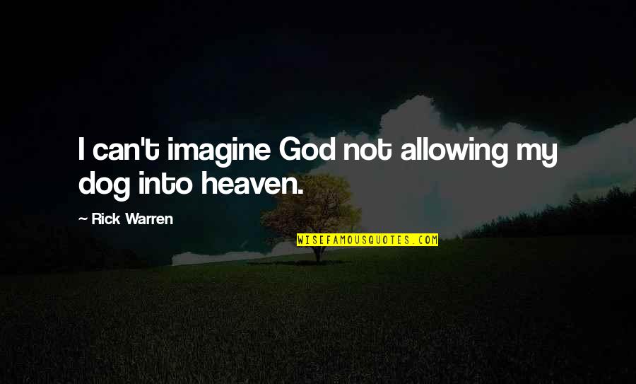 Dog And God Quotes By Rick Warren: I can't imagine God not allowing my dog