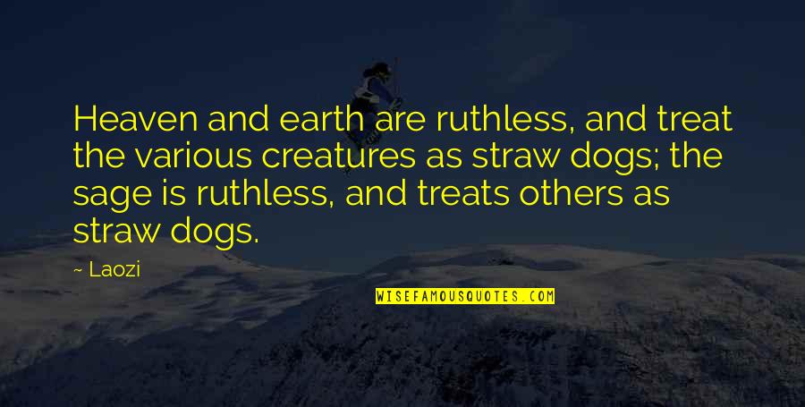Dog And Heaven Quotes By Laozi: Heaven and earth are ruthless, and treat the