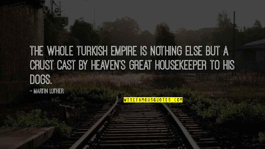 Dog And Heaven Quotes By Martin Luther: The whole Turkish empire is nothing else but