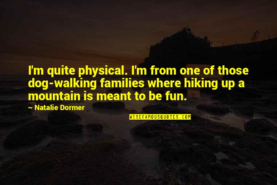Dog And Hiking Quotes By Natalie Dormer: I'm quite physical. I'm from one of those