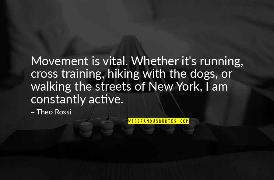 Dog And Hiking Quotes By Theo Rossi: Movement is vital. Whether it's running, cross training,