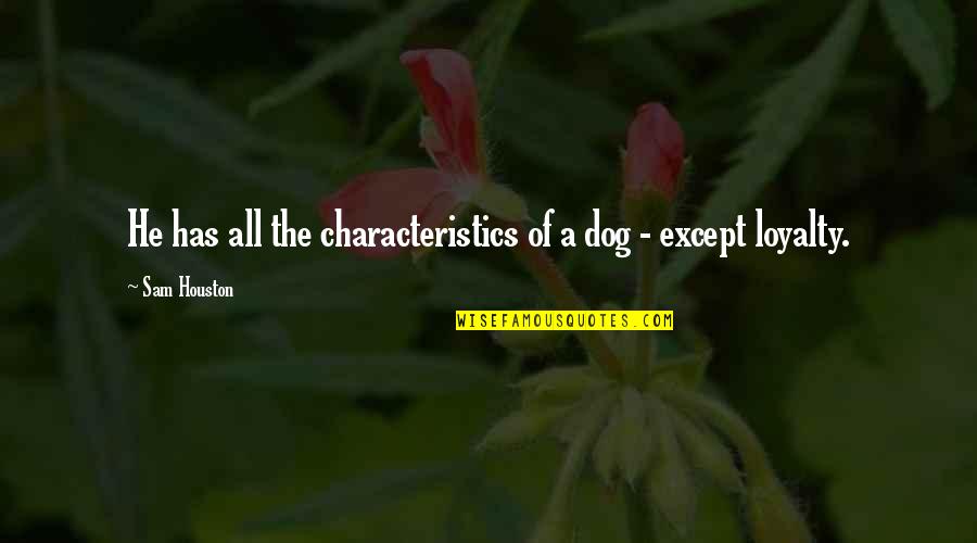 Dog And Loyalty Quotes By Sam Houston: He has all the characteristics of a dog