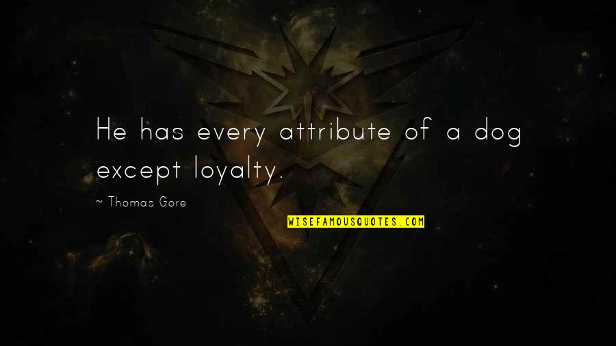 Dog And Loyalty Quotes By Thomas Gore: He has every attribute of a dog except