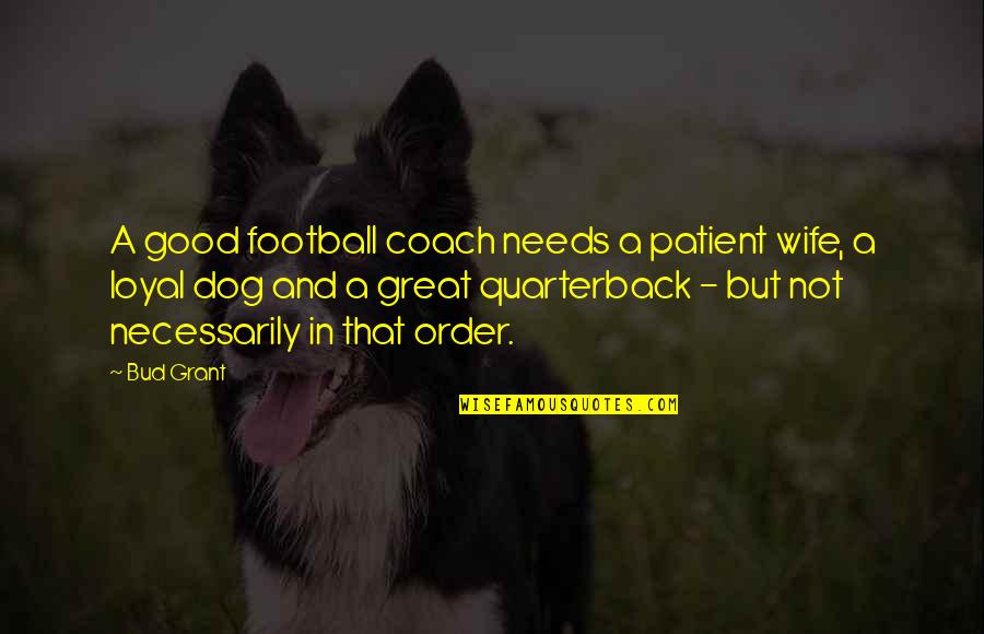 Dog And Quotes By Bud Grant: A good football coach needs a patient wife,
