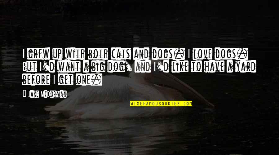 Dog And Quotes By Jake McDorman: I grew up with both cats and dogs.