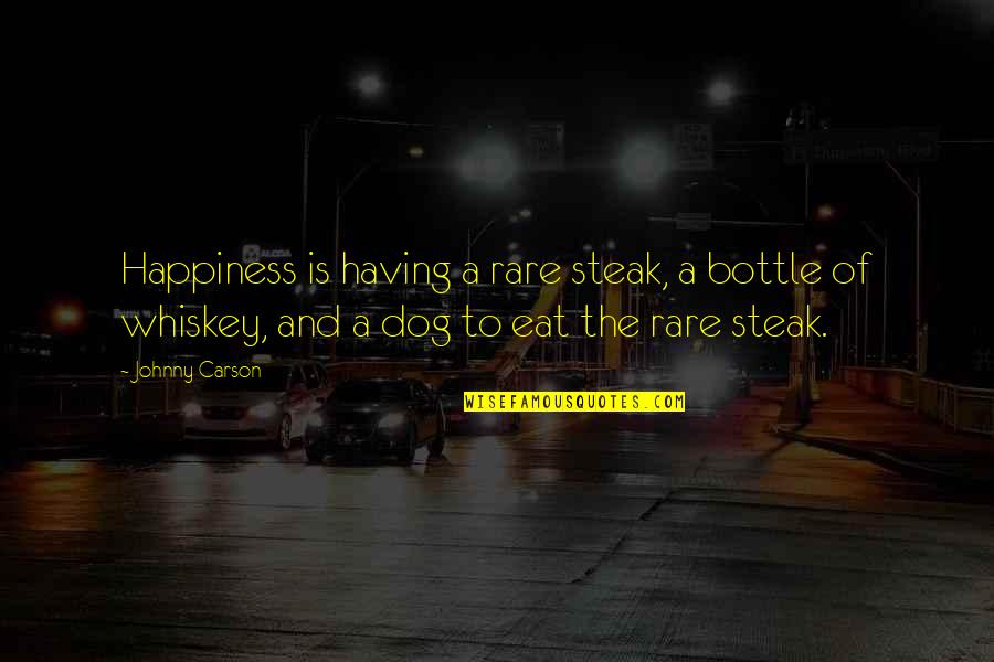 Dog And Quotes By Johnny Carson: Happiness is having a rare steak, a bottle