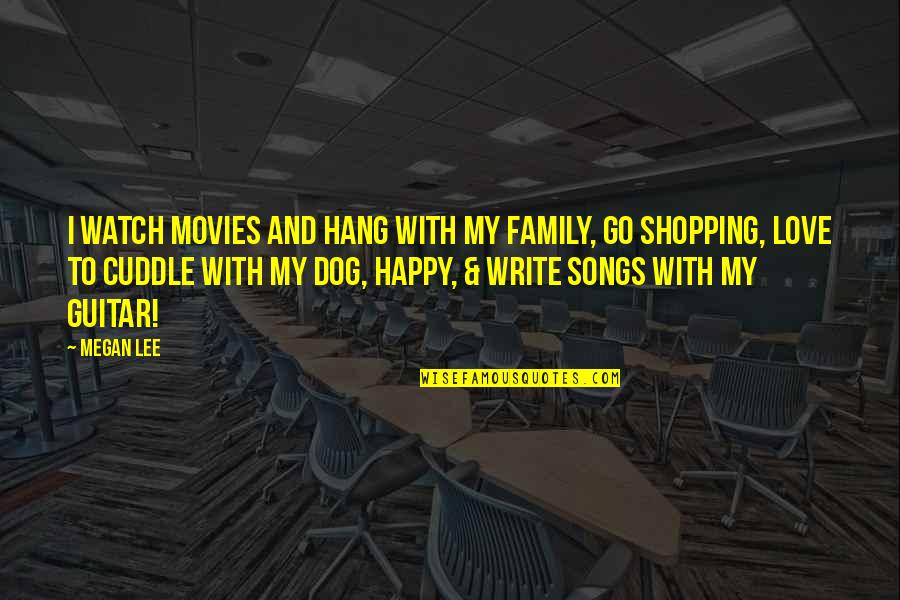 Dog And Quotes By Megan Lee: I watch movies and hang with my family,