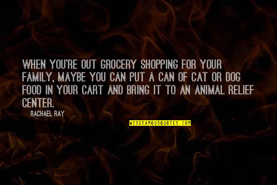 Dog And Quotes By Rachael Ray: When you're out grocery shopping for your family,