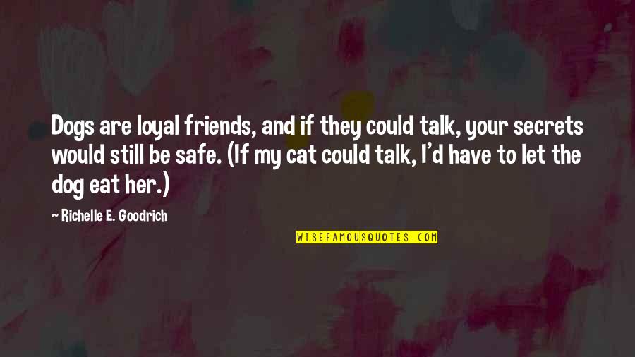 Dog And Quotes By Richelle E. Goodrich: Dogs are loyal friends, and if they could