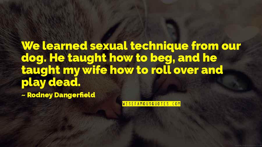 Dog And Quotes By Rodney Dangerfield: We learned sexual technique from our dog. He