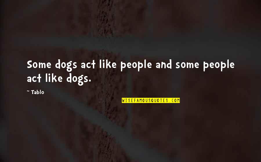 Dog And Quotes By Tablo: Some dogs act like people and some people