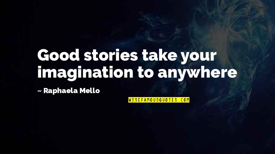 Dog Baby Quotes By Raphaela Mello: Good stories take your imagination to anywhere
