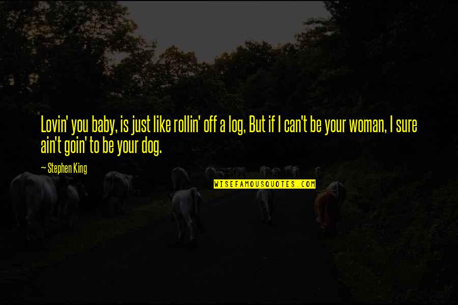 Dog Baby Quotes By Stephen King: Lovin' you baby, is just like rollin' off