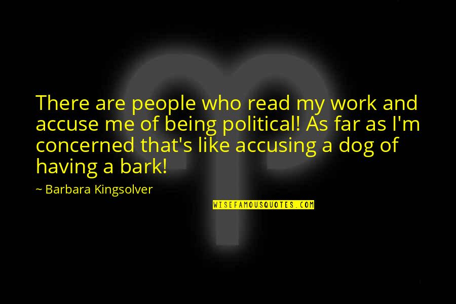 Dog Bark Quotes By Barbara Kingsolver: There are people who read my work and