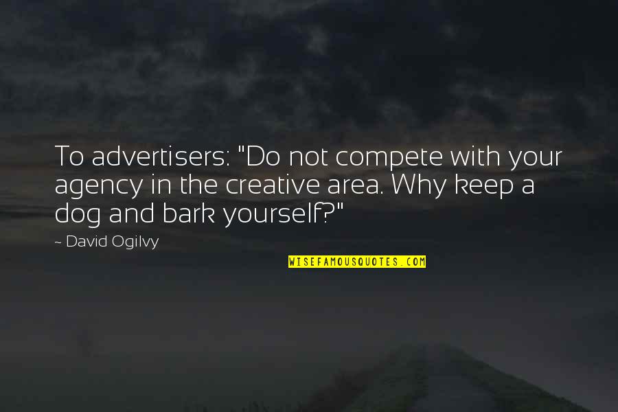 Dog Bark Quotes By David Ogilvy: To advertisers: "Do not compete with your agency