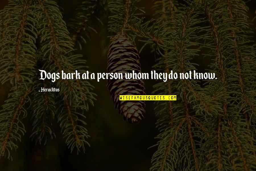 Dog Bark Quotes By Heraclitus: Dogs bark at a person whom they do