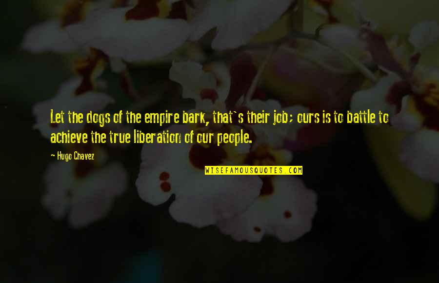 Dog Bark Quotes By Hugo Chavez: Let the dogs of the empire bark, that's