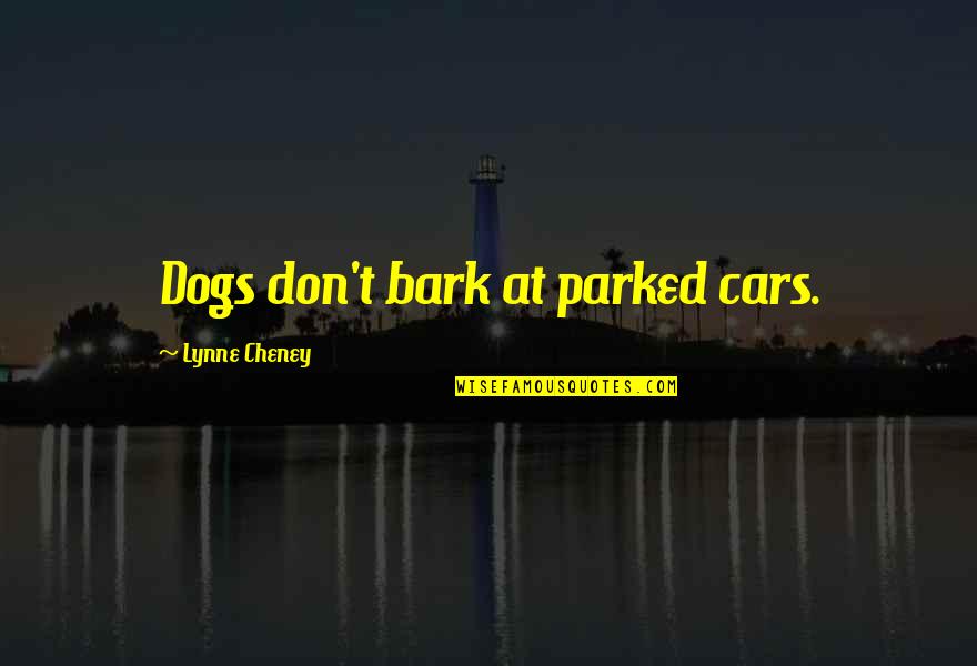 Dog Bark Quotes By Lynne Cheney: Dogs don't bark at parked cars.