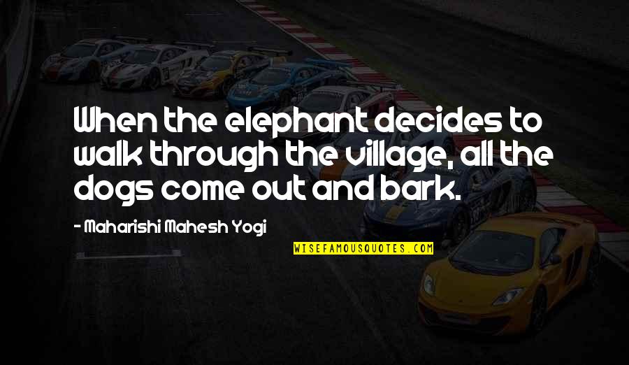 Dog Bark Quotes By Maharishi Mahesh Yogi: When the elephant decides to walk through the