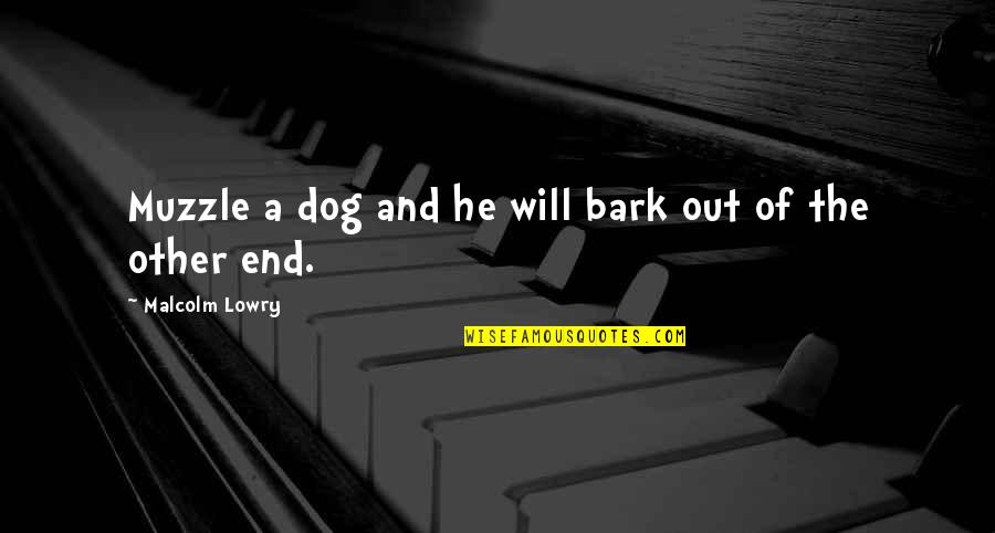 Dog Bark Quotes By Malcolm Lowry: Muzzle a dog and he will bark out