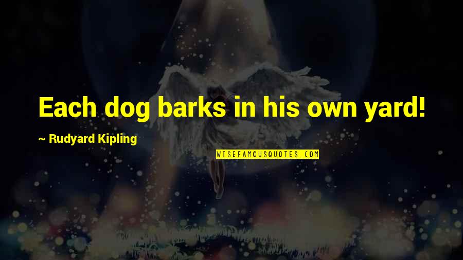 Dog Bark Quotes By Rudyard Kipling: Each dog barks in his own yard!