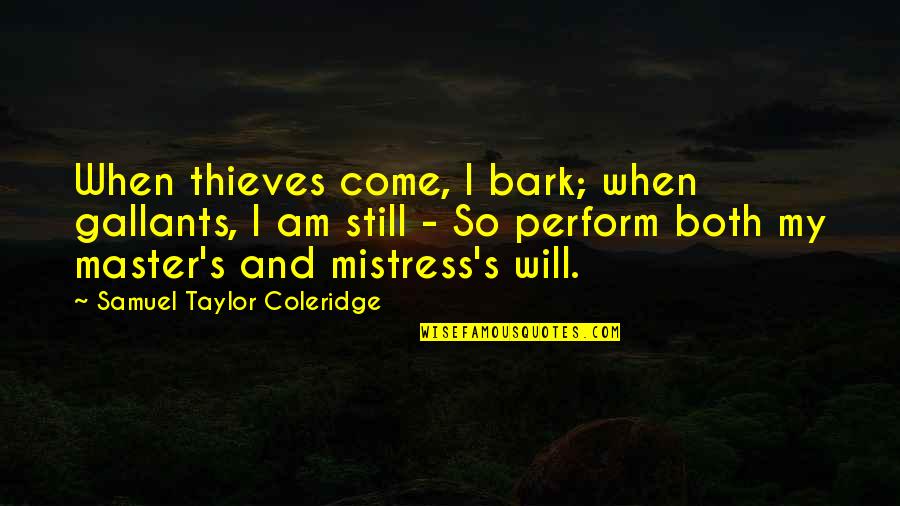 Dog Bark Quotes By Samuel Taylor Coleridge: When thieves come, I bark; when gallants, I