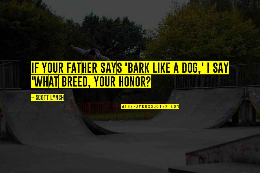 Dog Bark Quotes By Scott Lynch: If your father says 'Bark like a dog,'