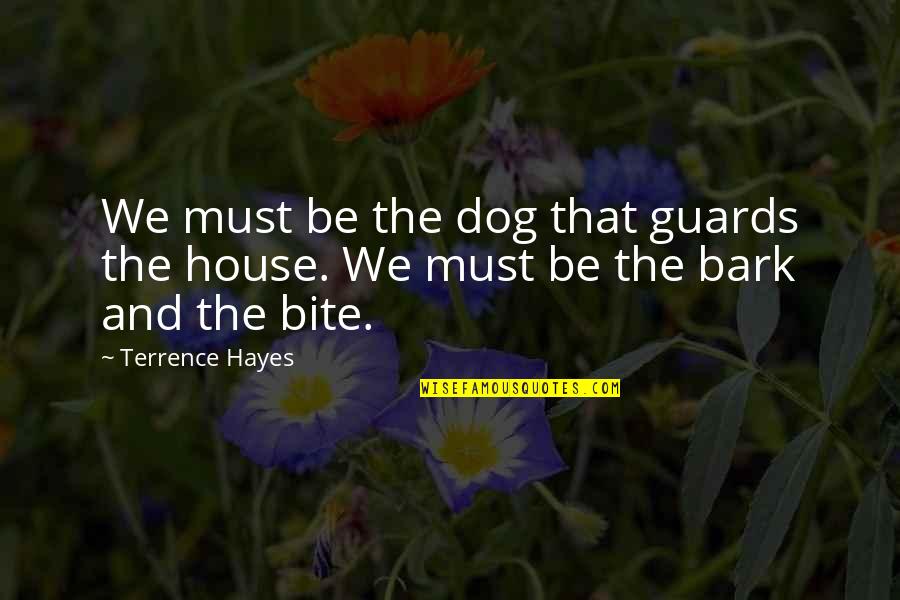 Dog Bark Quotes By Terrence Hayes: We must be the dog that guards the