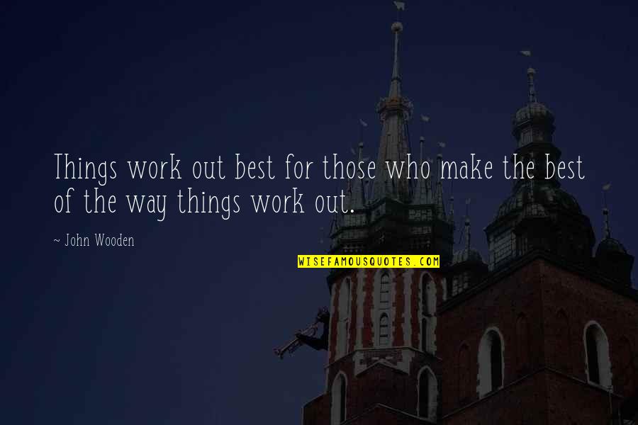Dog Barks Quotes By John Wooden: Things work out best for those who make