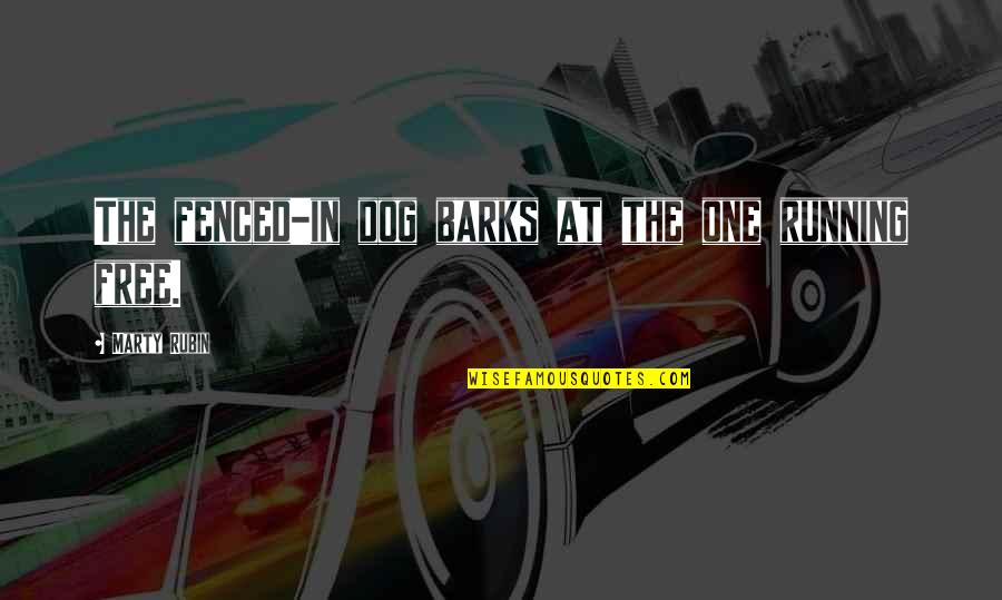 Dog Barks Quotes By Marty Rubin: The fenced-in dog barks at the one running