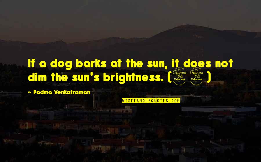 Dog Barks Quotes By Padma Venkatraman: If a dog barks at the sun, it