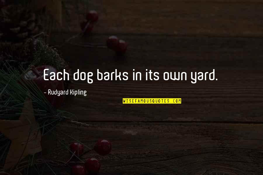Dog Barks Quotes By Rudyard Kipling: Each dog barks in its own yard.
