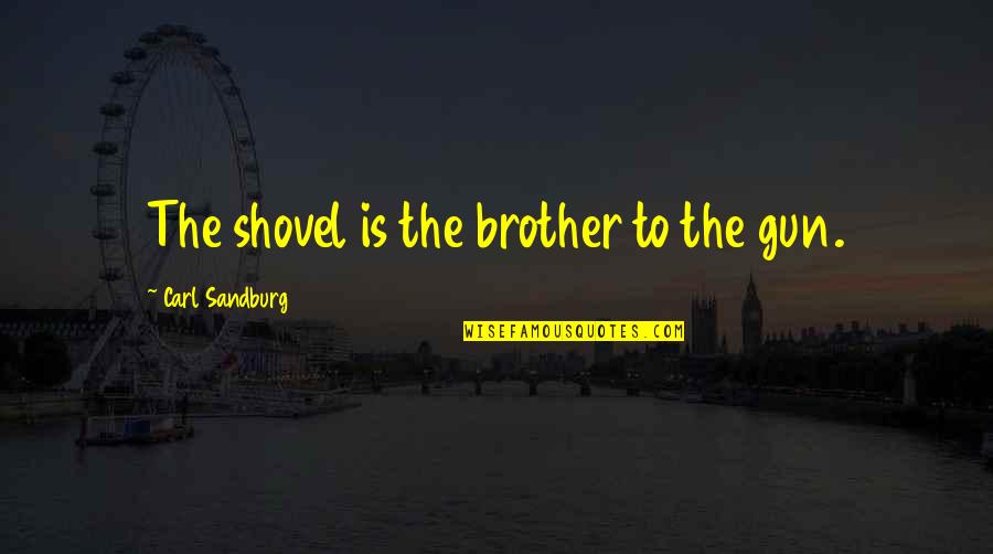 Dog Behaviorist Quotes By Carl Sandburg: The shovel is the brother to the gun.