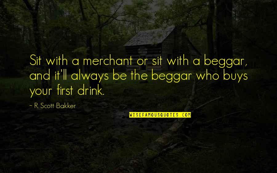 Dog Being Best Friend Quotes By R. Scott Bakker: Sit with a merchant or sit with a