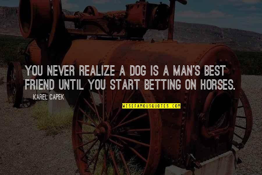 Dog Best Friend Quotes By Karel Capek: You never realize a dog is a man's