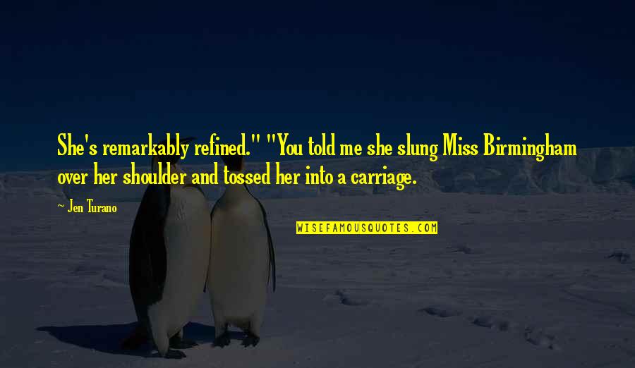 Dog Bites Man Quotes By Jen Turano: She's remarkably refined." "You told me she slung