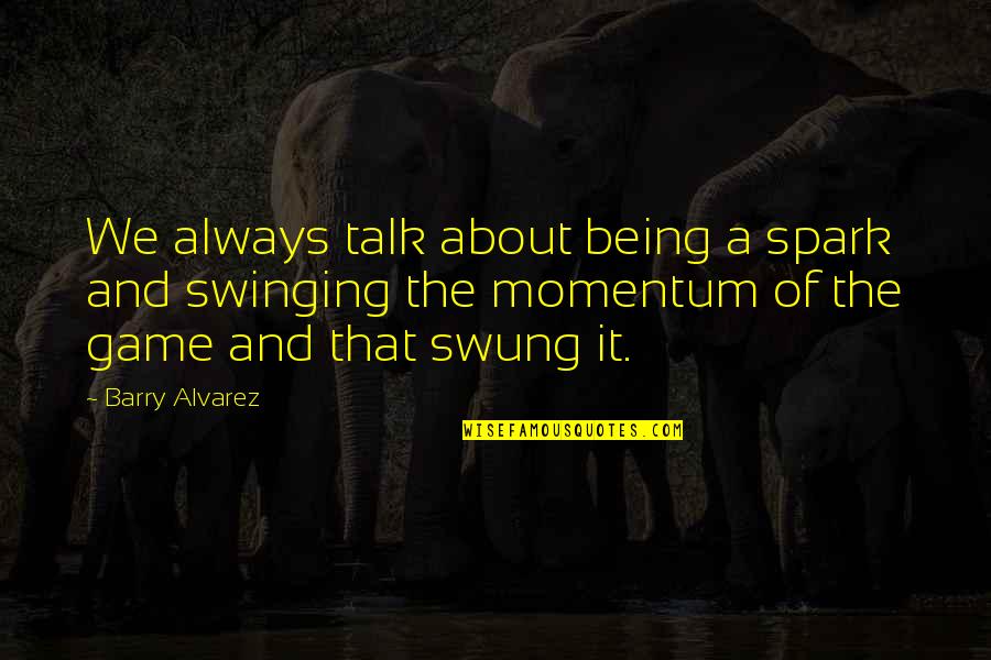 Dog Blessing Quotes By Barry Alvarez: We always talk about being a spark and Dog Blessing Quotes By Barry Alvarez: We always talk about being a spark and