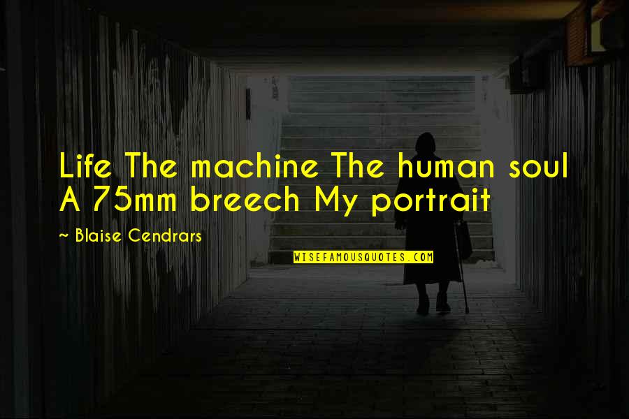 Dog Breeds Quotes By Blaise Cendrars: Life The machine The human soul A 75mm