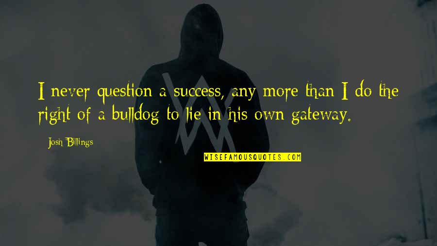 Dog Bulldog Quotes By Josh Billings: I never question a success, any more than