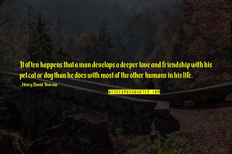 Dog Cat Friendship Quotes By Henry David Thoreau: It often happens that a man develops a