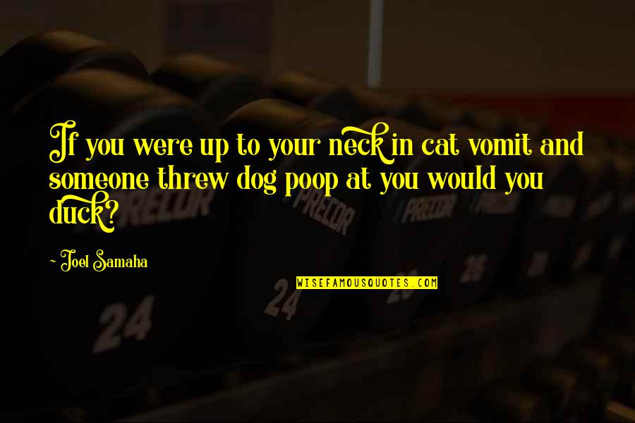 Dog Cat Quotes By Joel Samaha: If you were up to your neck in